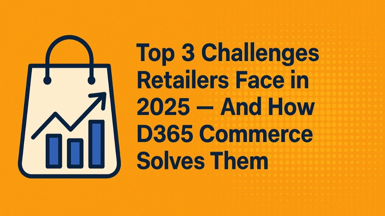 Top 3 Challenges Retailers Face in 2025 — And How D365 Commerce Solves Them